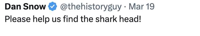 Snow is desperate to track down the shark's head. Credit: Twitter/@thehistoryguy