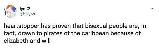 A different fan wrote: “Heartstopper has proven that bisexual people are, in fact, drawn to Pirates of the Caribbean because of Elizabeth and Will (Twitter @bikyoru).&quot;