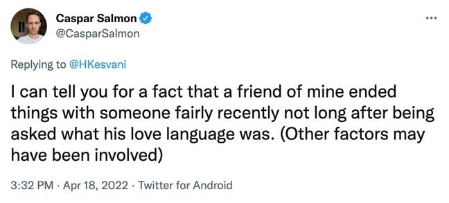 Some people have run in the opposite direction with the whole Love Languages thing, and have instead ground their relationship to a halt after taking this test and subsequently achieving different results from their partner (Twitter @CasperSalmon).