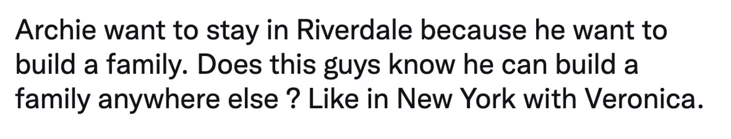 Viewers took to Twitter to share their confusion, with one writing: “Archie wants to stay in Riverdale because he wants to build a family. Does this guy know he can build a family anywhere else? Like in New York with Veronica.” (Twitter)