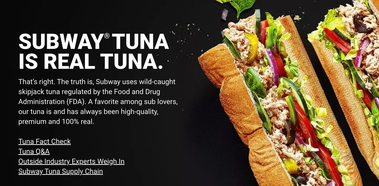 Subway has a Subway Tuna Facts page on its website to counteract the claims its tuna products don't contain any of the actual fish.
